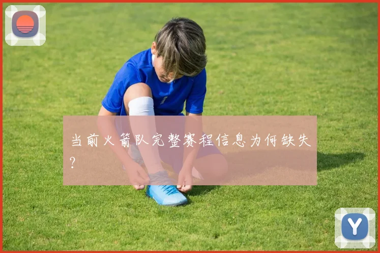 当前火箭队完整赛程信息为何缺失？